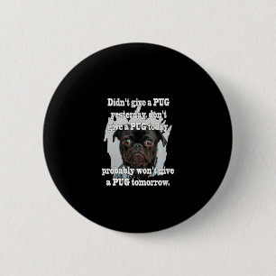 Didn't Give A PUG Yesterday Don't Give A PUG Today 2 Inch Round Button