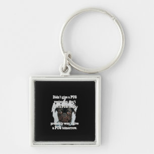 Didn't Give A PUG Yesterday Don't Give A PUG Today Keychain