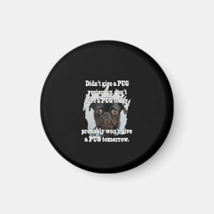 Didn't Give A PUG Yesterday Don't Give A PUG Today Magnet