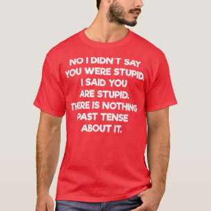 Didnt Say You Were Stupid Said You Are Stupid T-Shirt
