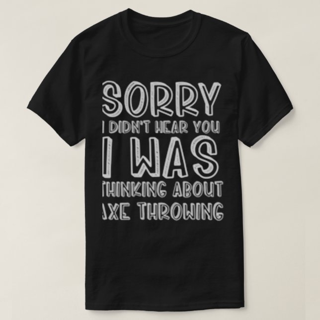 Didnx27t Hear You I Was Thinking About Axe Throwin T-Shirt (Design Front)
