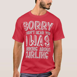 Didnx27t Hear You I Was Thinking About Curling T-Shirt