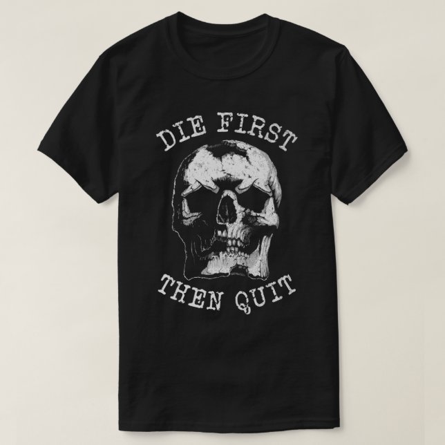 Die first then quit rugged skull Classic T-Shirt.p T-Shirt (Design Front)