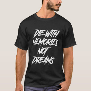 Die With Memories Not Dreams Words On Back T-Shirt