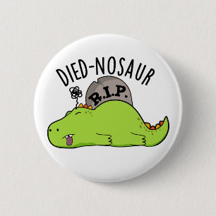 Died-nosaur Funny Dinosaur Puns  2 Inch Round Button