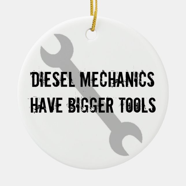 Diesal Mechanics Have Bigger Tools! Ceramic Ornament (Front)