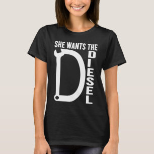 Diesel Car Mechanic quote She wants the D Diesel T-Shirt