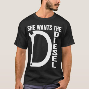 Diesel Car Mechanic quote She wants the D Diesel T-Shirt