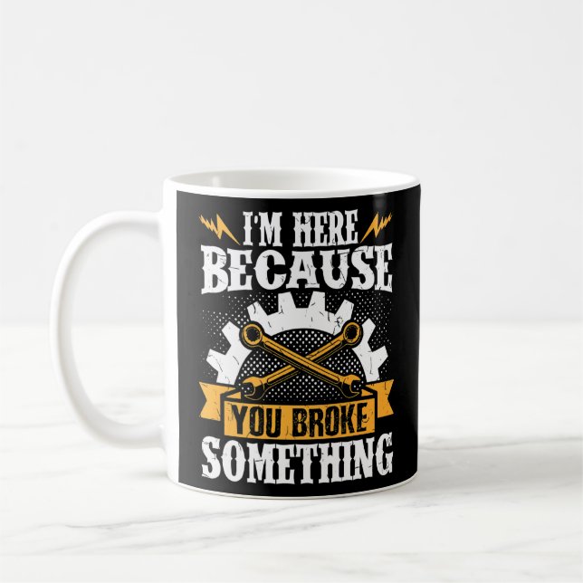 Diesel Mechanic Im Here Because You Broke Somethin Coffee Mug (Left)