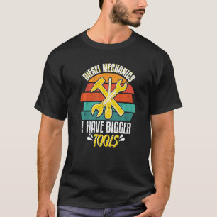 Diesel Mechanics I Have Bigger Tools Car Enthusias T-Shirt
