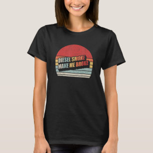 Diesel Truck Car Owner Diesel Smoke Makes Me Broke T-Shirt