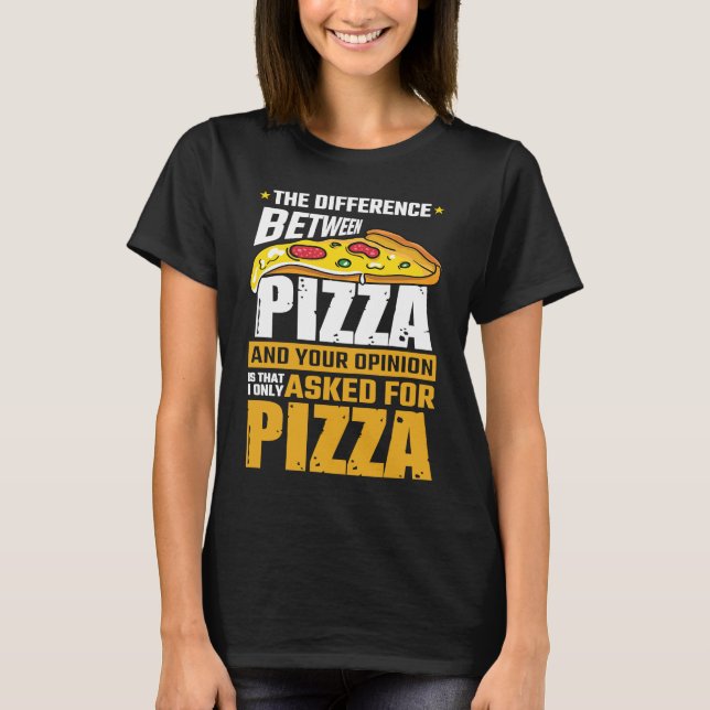 Difference Between Pizza And Your Opinion I Asked  T-Shirt (Front)
