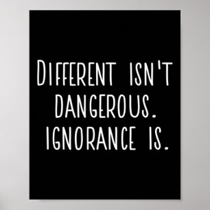 Difference Isn't Dangerous. Ignorance Is.  Poster