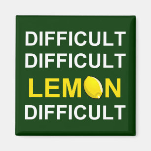 ‘Difficult, Difficult, Lemon, Difficult’ Magnet