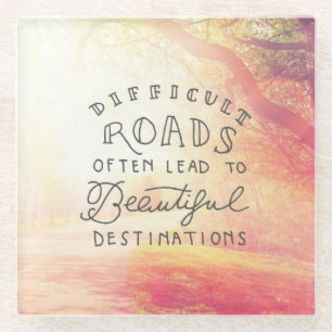 Difficult Road Lead To Beautiful Destinations Glass Coaster