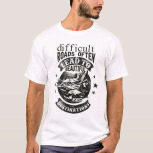 difficult roads lead to beautiful destination T-Shirt