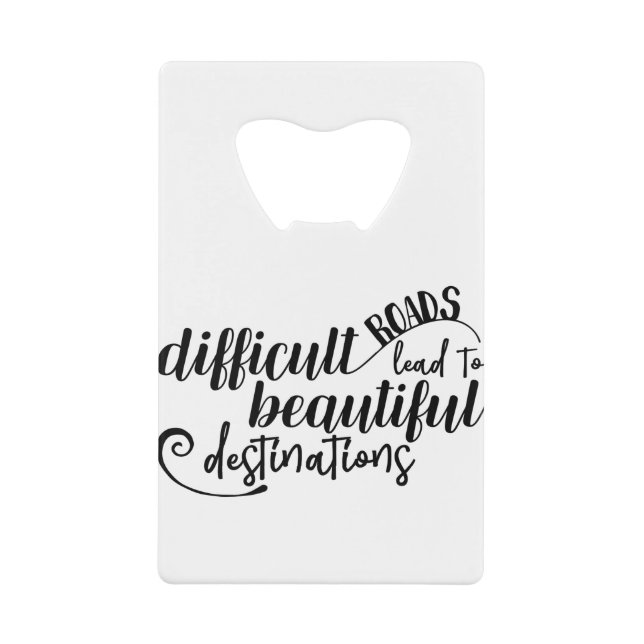 Difficult Roads lead to beautiful destinations Credit Card Bottle Opener (Front)