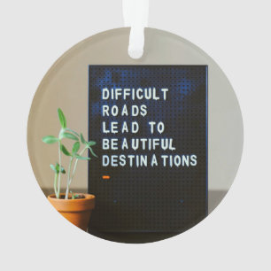 Difficult Roads Lead to Beautiful Destinations Ornament