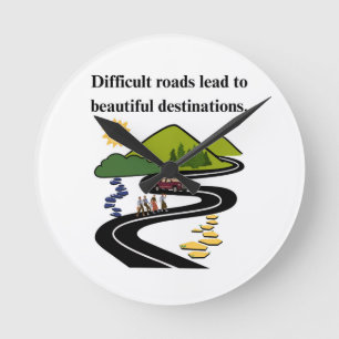 Difficult Roads Lead to Beautiful Destinations Round Clock