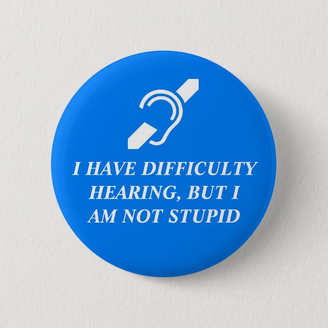Difficulty Hearing, Not Stupid 2 Inch Round Button (Front)