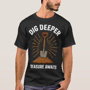 Dig Deeper Treasure Awaits Metal Detecting T-Shirt