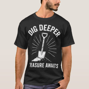 Dig Deeper Treasure Awaits Metal Detecting T-Shirt