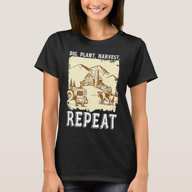 Dig Plant Harvest Repeat I Agriculture Farmer T-Shirt (Front)