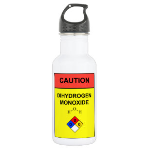 "DIHYDROGEN MONOXIDE"  Caution Lable water bottle