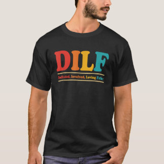 DILF Dedicated Involved Loving Father Funny Quote T-Shirt