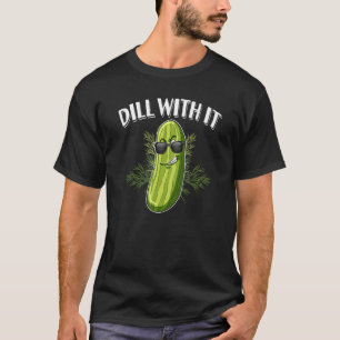 Dill Pickle Cucumber Pun Dill With It T-Shirt