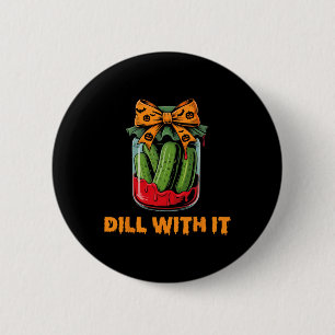 Dill With It Funny Adult Humour Pickle Jar Hallowe 2 Inch Round Button