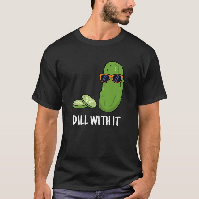 Dill With It Funny Dill Pickle Pun Dark BG T-Shirt (Front)
