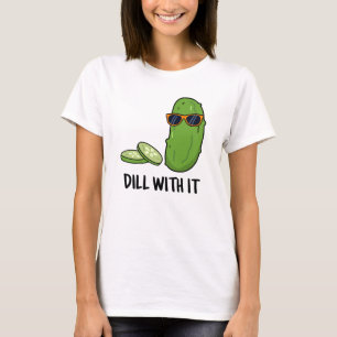 Dill With It Funny Dill Pickle Pun  T-Shirt