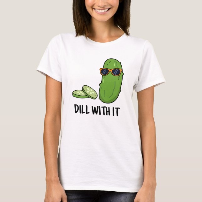 Dill With It Funny Dill Pickle Pun  T-Shirt (Front)