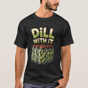 Dill with It Funny Pickle Jar Pun Design T-Shirt