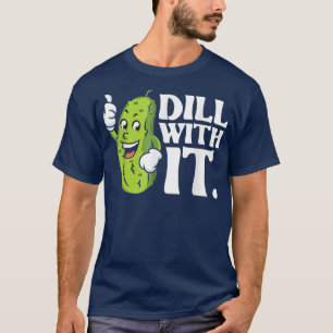 Dill With It Pickle Lover Cucumber Vegetable Pick T-Shirt