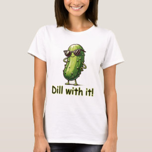 Dill With It! Pickle  T-Shirt