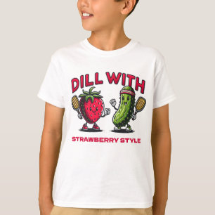 Dill with It, Strawberry Style -Funny Pickleball T-Shirt