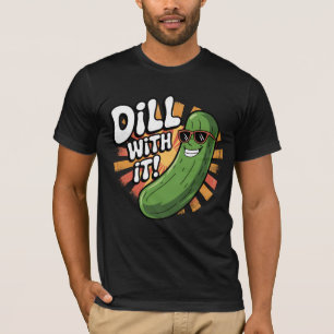 Dill with it!  T-Shirt