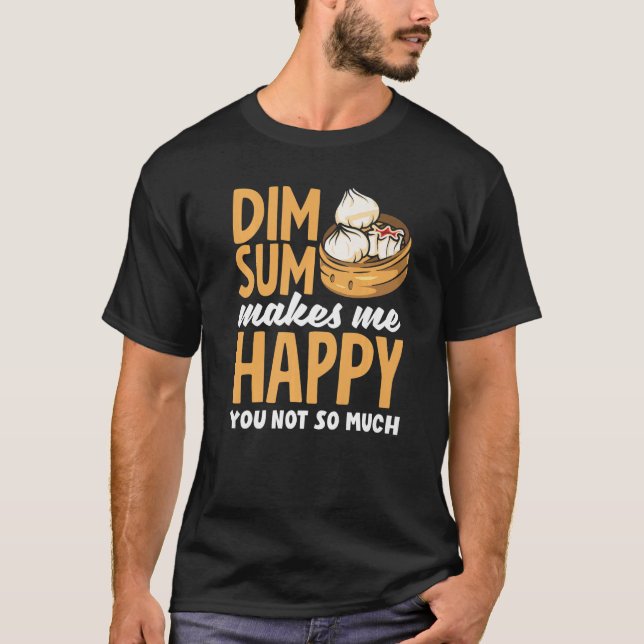 Dim Sum Makes Me Happy Chinese Dumplings T-Shirt (Front)