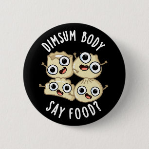 Dimsum Body Say Food Funny Dimsum Pun  Dark BG 2 Inch Round Button