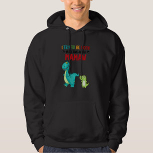 Dinasaur  Try To Be Good But It Takes After Mamaw Hoodie