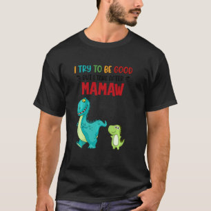 Dinasaur  Try To Be Good But It Takes After Mamaw T-Shirt