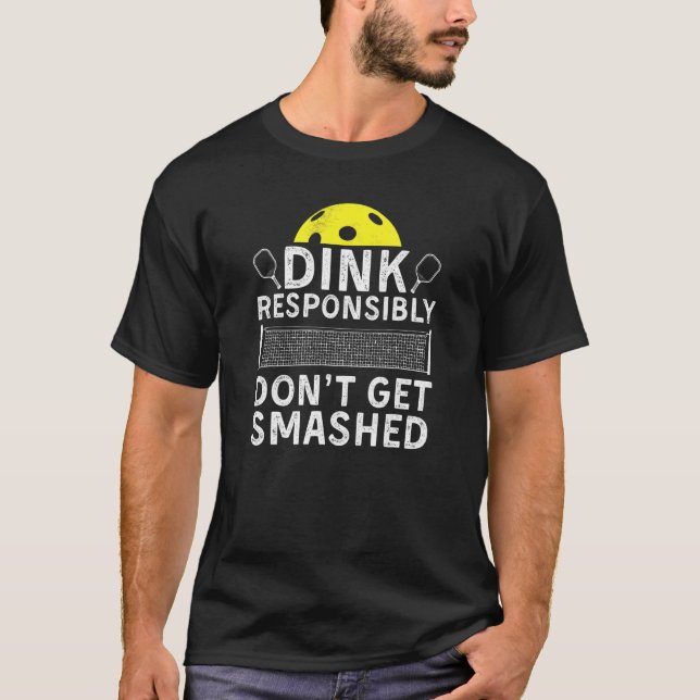 Dink Responsibly Don't Get Smashed Pickleball Padd T-Shirt (Front)
