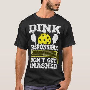 Dink Responsibly Don't Get Smashed Pickleball Play T-Shirt