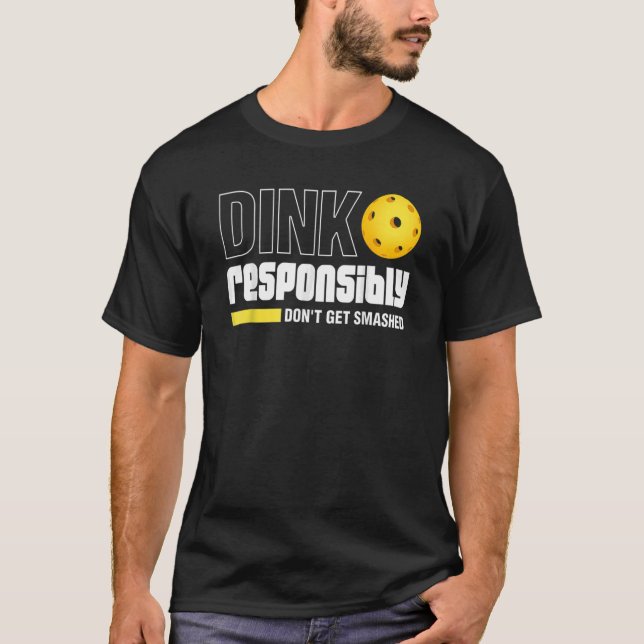 Dink Responsibly Don't Get Smashed Pickleball T-Shirt (Front)