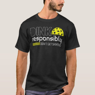 Dink Responsibly Don't Get Smashed Pickleball T-Shirt