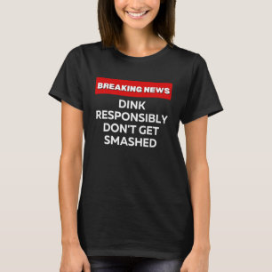 DINK RESPONSIBLY DON'T GET SMASHED  PICKLEBALL T-Shirt