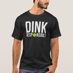 Dink Responsibly Funny Pickleball Pickler Player P T-Shirt