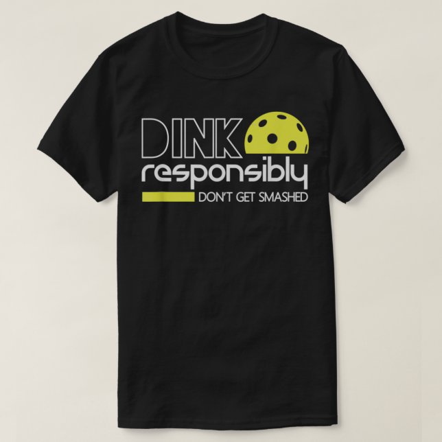 Dink Responsibly Funny Pickleball T T-Shirt (Design Front)